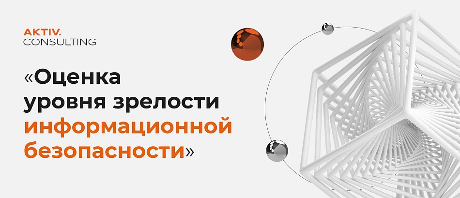 AKTIV.CONSULTING оценил уровень зрелости  информационной безопасности российских компаний